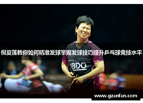 倪夏莲教你如何精准发球掌握发球技巧提升乒乓球竞技水平