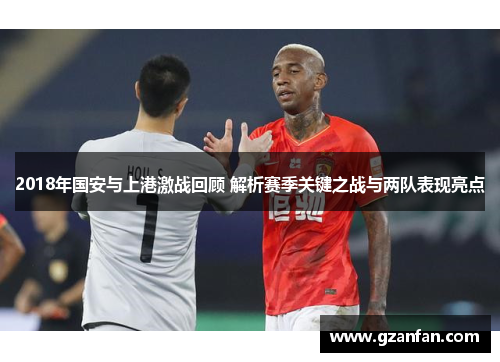 2018年国安与上港激战回顾 解析赛季关键之战与两队表现亮点