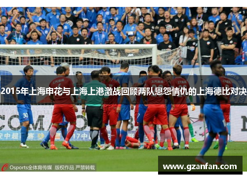2015年上海申花与上海上港激战回顾两队恩怨情仇的上海德比对决
