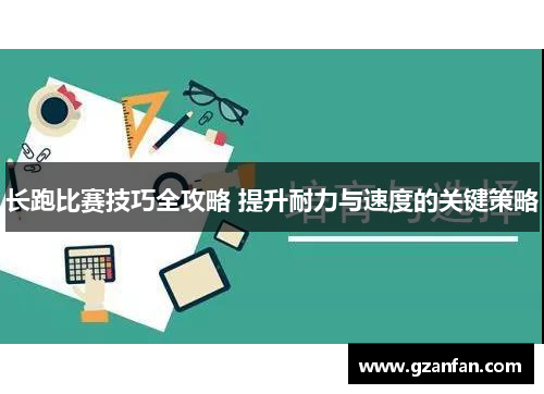 长跑比赛技巧全攻略 提升耐力与速度的关键策略